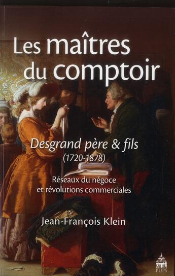 Couverture du livre « Les maîtres du comptoir : Desgrand père et fils ; réseaux du négoce et révolutions commerciales (1720-1878) » de Jean-Francois Klein aux éditions Sorbonne Universite Presses