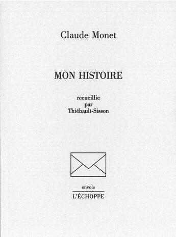 Couverture du livre « Mon Histoire » de Claude Monet aux éditions L'echoppe