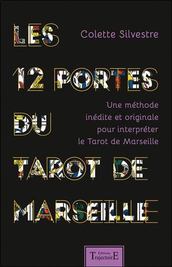 Couverture du livre « Les 12 portes du Tarot de Marseille ; une méthode inédite et originale pour interpréter le Tarot de Marseille » de Colette Silvestre aux éditions Trajectoire