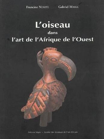 Couverture du livre « L'oiseau dans l'art d'Afrique de l'ouest » de Gabriel Massa et Francine Ndiaye aux éditions Sepia