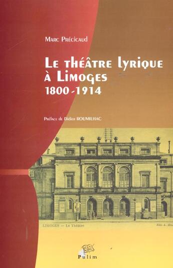 Couverture du livre « Le theatre lyrique a limoges, 1800-1914 - recueil de textes, d'archives et de journaux locaux » de Marc Precicaud aux éditions Pu De Limoges