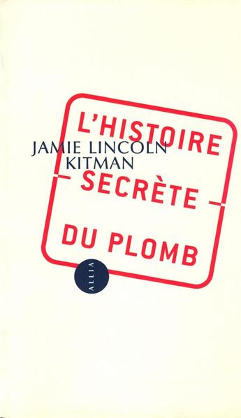 Couverture du livre « L'histoire secrete du plomb » de Jamie-Lincoln Kitman aux éditions Allia