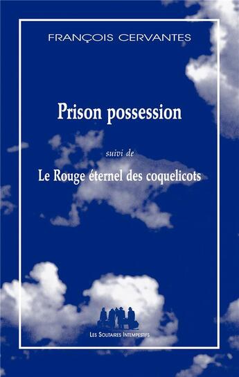 Couverture du livre « Prison possession ; le rouge éternel des coquelicots » de Francois Cervantes aux éditions Solitaires Intempestifs