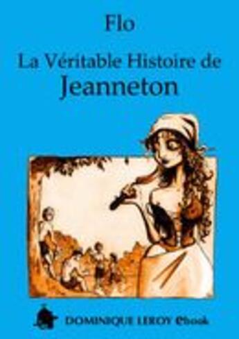 Couverture du livre « La véritable histoire de Jeanneton » de Flo aux éditions Dominique Leroy