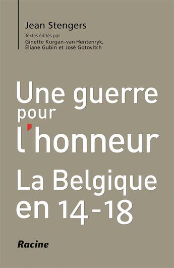 Couverture du livre « Une guerre pour l'honneur ; la Belgique en 14-18 » de Ginette Kurgan-Van Hentenryk et Eliane Gubin et Jean Stengers et Jose Gotovitch aux éditions Editions Racine