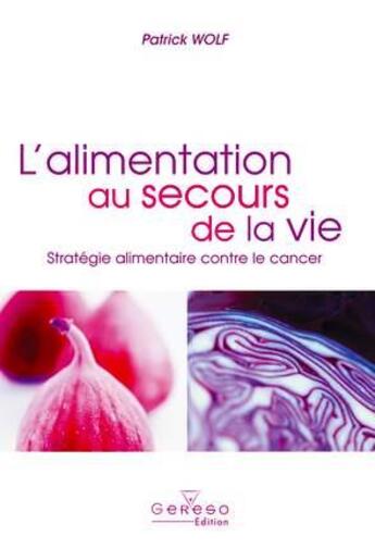 Couverture du livre « L'Alimentation Au Secour De La Vie Strategie Alimentaire Contre Le Cancer » de Wolf aux éditions Gereso