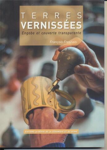 Couverture du livre « Terres vernissées ; engobe et couverture transparente » de Francois Fresnais aux éditions La Revue De La Ceramique Et Du Verre