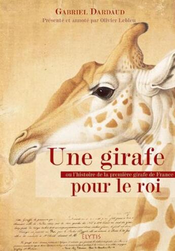 Couverture du livre « Une girafe pour le roi ou l'histoire de la première girafe de France » de Gabriel Dardaud aux éditions Elytis