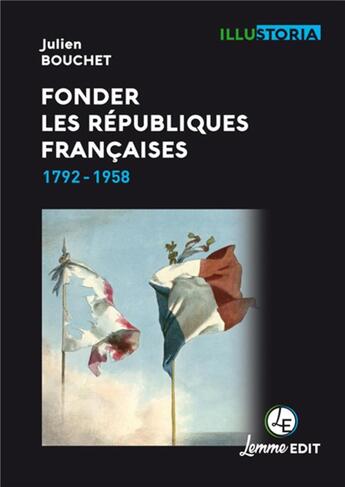 Couverture du livre « Fonder les républiques françaises ; 1792-1958 » de Bouchet Julien aux éditions Lemme Edit