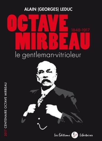 Couverture du livre « Octave Mirbeau, 1848-1917 ; le gentleman-vitrioleur » de Leduc Alain-Georges aux éditions Editions Libertaires