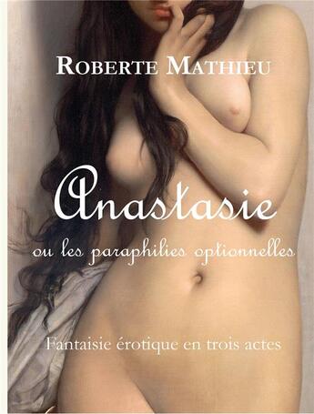 Couverture du livre « Anastasie ou les paraphilies optionnelles » de Roberte Mathieu aux éditions Bookelis