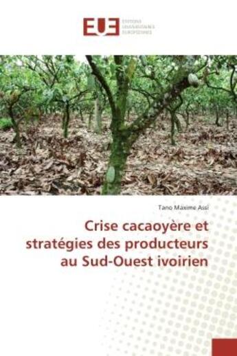 Couverture du livre « Crise cacaoyere et strategies des producteurs au Sud-Ouest ivoirien » de Tano Assi aux éditions Editions Universitaires Europeennes