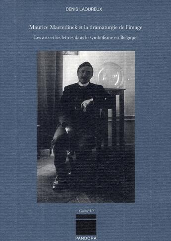 Couverture du livre « Maurice Maeterlinck et la dramaturgie de l'image ; les arts et les lettres dans le symbolisme en Belgique » de Denis Laoureux aux éditions Pandora Belgique