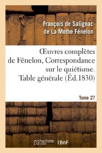 Couverture du livre « Oeuvres complètes de Fénelon, Tome 27 Correspondance sur le quiétisme. Table générale » de François De Fénelon aux éditions Hachette Bnf