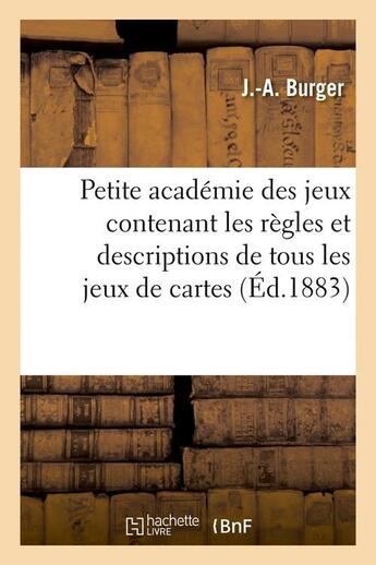 Couverture du livre « Petite academie des jeux contenant les regles et descriptions de tous les jeux de cartes (ed.1883) » de Burger J.-A. aux éditions Hachette Bnf