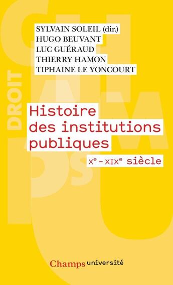 Couverture du livre « Histoire des institutions publiques : Xe-XIXe siècle » de Luc Gueraud et Tiphaine Le Yoncourt et Sylvain Soleil et Hugo Beuvant et Thierry Hamon aux éditions Flammarion