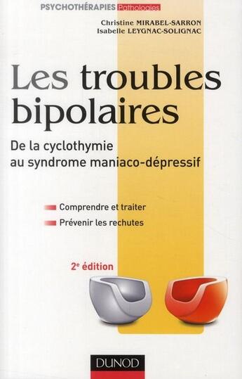 Couverture du livre « Les troubles bipolaires ; de la cyclothymie au syndrome maniaco-dépressif ; comprendre, traiter, prévenir les rechutes (2e édition) » de Christine Mirabel-Sarron et Isabelle Leygnac-Solignac aux éditions Dunod