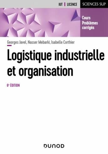 Couverture du livre « Logistique industrielle et organisation (6e édition) » de Georges Javel et Nasser Mebarki et Isabelle Corthier aux éditions Dunod