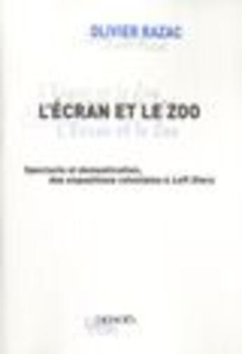 Couverture du livre « L'ecran et le zoo ; l'exhibition du corps humain ; de l'explosion coloniale a loft story » de Olivier Razac aux éditions Denoel