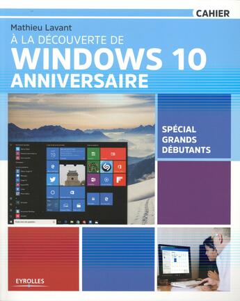 Couverture du livre « À la découverte de Windows 10 Anniversaire ; spécial grands débutants » de Mathieu Lavant aux éditions Eyrolles