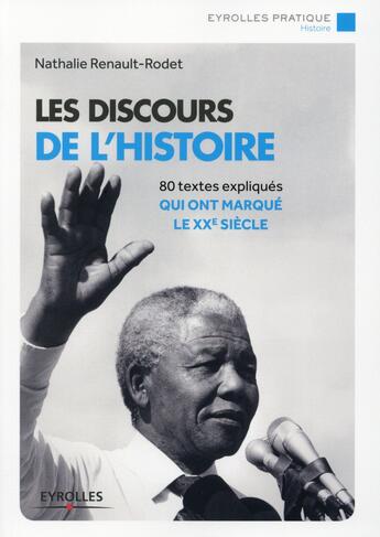 Couverture du livre « Les discours de l'histoire ; 80 textes expliqués qui ont marqué le XXe siècle » de Nathali Renault-Rodet aux éditions Eyrolles