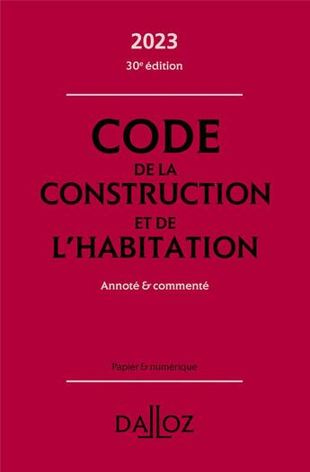 Couverture du livre « Code de la construction et de l'habitation, annoté et commenté (édition 2023) (30e édition) » de Fanny Garcia et Sabine Bertolaso et Camille Dreveau et Alice Fuchs-Cessot et Camille Selighini aux éditions Dalloz