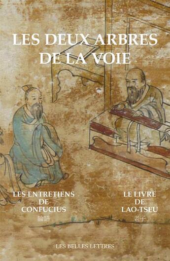 Couverture du livre « Les deux arbres de la voie ; les entretiens de Confucius ; Le livre de Lao-Tseu » de Lao Tseu/Confucius aux éditions Belles Lettres