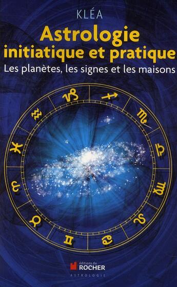 Couverture du livre « Astrologie initiatique et pratique ; les planètes, les signes et les maisons » de Klea aux éditions Rocher