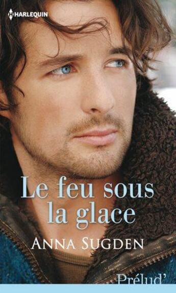 Couverture du livre « Le feu sous la glace » de Anna Sugden aux éditions Harlequin