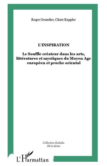 Couverture du livre « Inspiration ; le souffle créateur dans les arts, littératures et mystiques du moyen âge européen et proche-oriental » de Claire Kappler et Roger Grozelier aux éditions L'harmattan