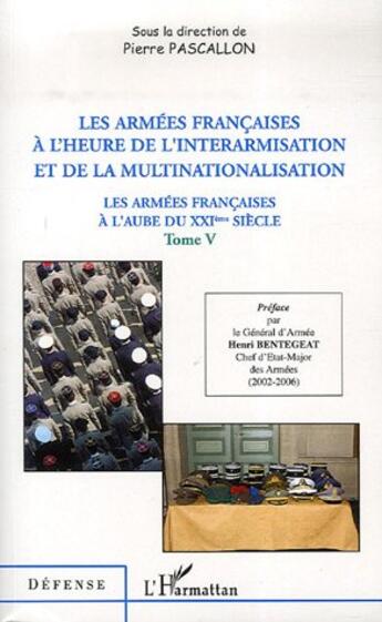 Couverture du livre « Les armées françaises à l'aube du XXI siècle t.V ; les armées françaises à l'heure de l'interarmisation et de la multinationalisation » de Pierre Pascallon aux éditions L'harmattan