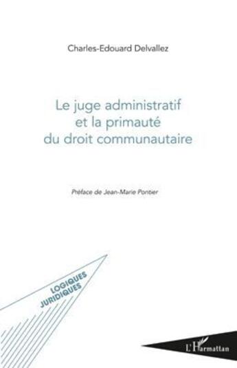 Couverture du livre « Le juge administratif et la primauté du droit communautaire » de Charles-Edouard Delvallez aux éditions L'harmattan