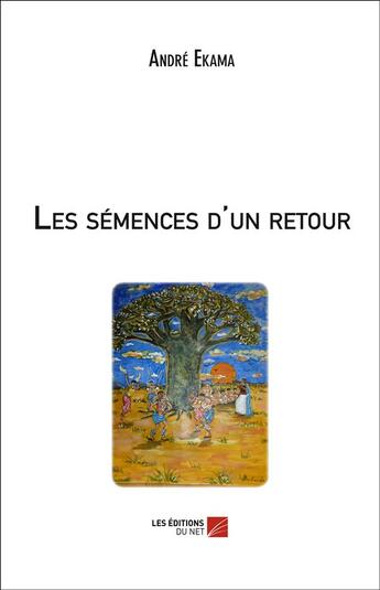 Couverture du livre « Les semences d'un retour » de Andre Ekama aux éditions Editions Du Net