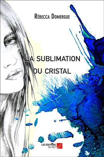 Couverture du livre « La sublimation du cristal » de Rebecca Domergue aux éditions Editions Du Net