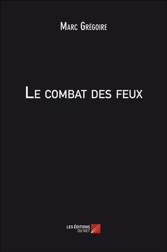 Couverture du livre « Le combat des feux » de Marc Gregoire aux éditions Editions Du Net