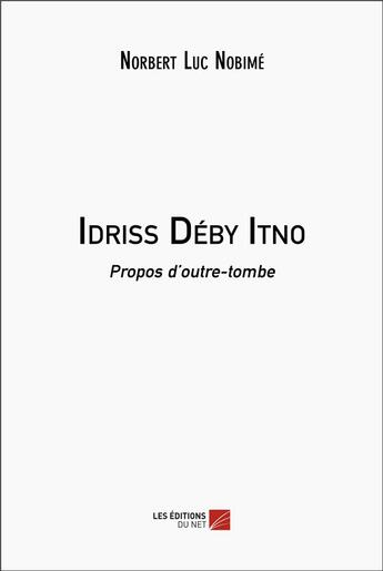 Couverture du livre « Idriss deby itno - propos d outre-tombe » de Norbert Luc Nobime aux éditions Editions Du Net