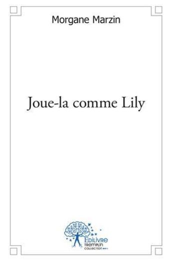 Couverture du livre « Joue la comme lily » de Marzin Morgane aux éditions Edilivre