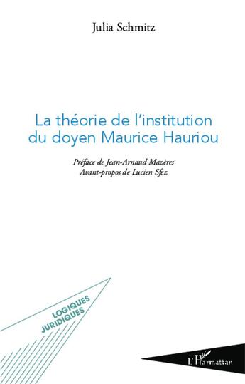 Couverture du livre « La théorie de l'institution du doyen Maurice Hauriou » de Julia Schmitz aux éditions L'harmattan