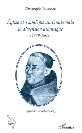 Couverture du livre « Eglise et Lumières au Guatemala, la dimension atlantique (1779-1808) » de Christophe Belaubre aux éditions L'harmattan