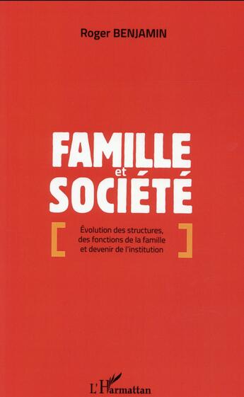 Couverture du livre « Famille et société ; évolution des structures, des fonctions de la famille et devenir de l'institution » de Roger Benjamin aux éditions L'harmattan