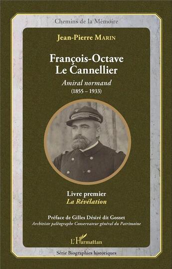 Couverture du livre « François-Octave Le Cannellier, amiral normand (1855-1933) ; livre premier, la révélation » de Jean Pierre Marin aux éditions L'harmattan