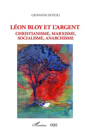 Couverture du livre « Léon Bloy et l'argent : christianisme, marxisme, socialisme, anarchisme » de Giovanni Dotoli aux éditions L'harmattan