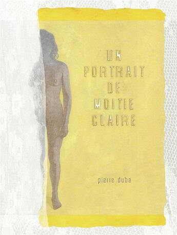 Couverture du livre « Un portrait de moitié Claire » de Pierre Duba aux éditions Six Pieds Sous Terre