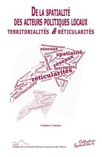 Couverture du livre « De la spatialité des acteurs politiques locaux ; territorialités & réticularités » de Frederic Tesson aux éditions Pu De Pau