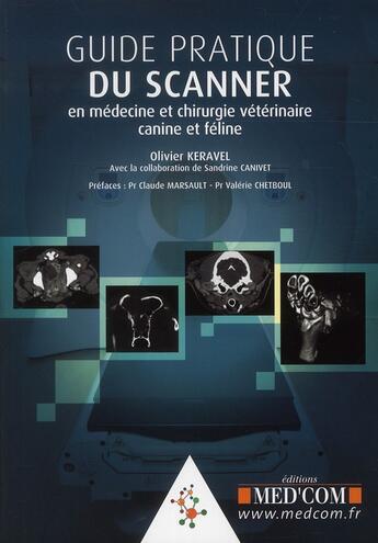 Couverture du livre « Guide pratique du scanner en médecine et chirurgie vétérinaire canine et féline » de Olivier Keravel et Sandrine Canivet aux éditions Med'com