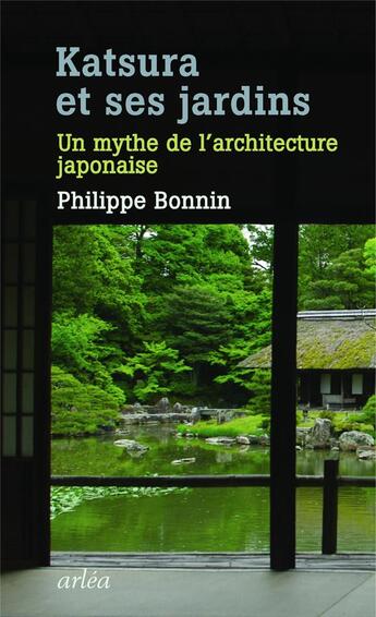 Couverture du livre « Katsura et son jardin ; un mythe de l'architecture japonaise » de Philippe Bonnin aux éditions Arlea