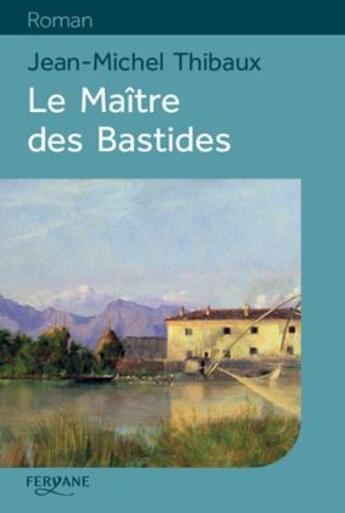 Couverture du livre « Le maîtres des Bastides » de Jean-Michel Thibaux aux éditions Feryane