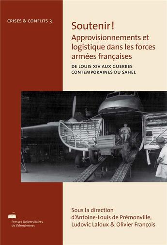 Couverture du livre « Soutenir ! approvisionnements et logistique dans les forces armees francaises - de louis xiv aux gue » de Premonville A-L. aux éditions Pu De Valenciennes