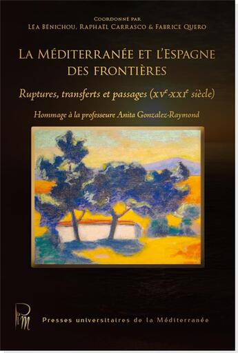 Couverture du livre « La Méditerranée et l'Espagne des frontières : Ruptures, transferts et passages (XVe - XXIe siècle) » de Raphael Carrasco et Fabrice Quero et Lea Benichou aux éditions Pu De La Mediterranee