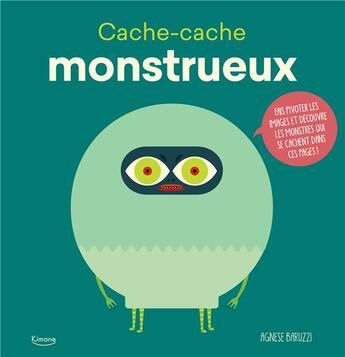 Couverture du livre « Cache-cache monstrueux ; fais pivoter les images et découvre les monstres qui se cachent dans ces pages ! » de Agnese Baruzzi aux éditions Kimane